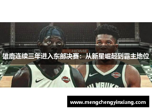 雄鹿连续三年进入东部决赛：从新星崛起到霸主地位