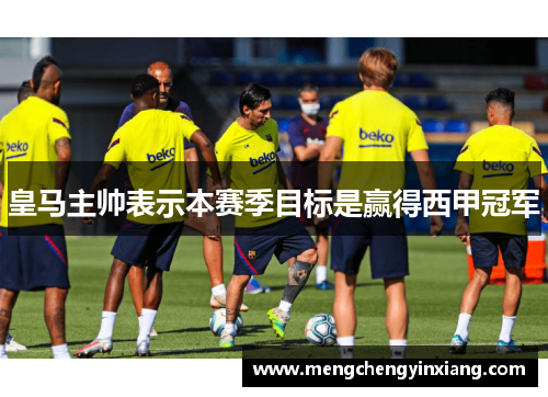 皇马主帅表示本赛季目标是赢得西甲冠军