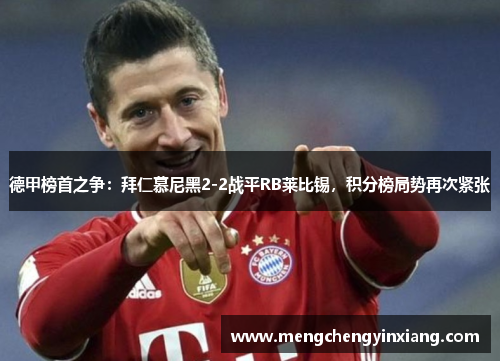 德甲榜首之争：拜仁慕尼黑2-2战平RB莱比锡，积分榜局势再次紧张