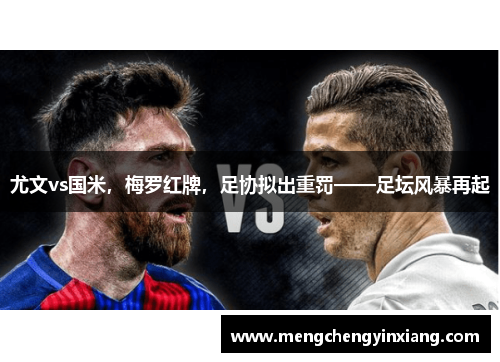 尤文vs国米，梅罗红牌，足协拟出重罚——足坛风暴再起