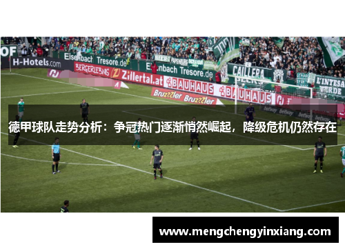 德甲球队走势分析：争冠热门逐渐悄然崛起，降级危机仍然存在