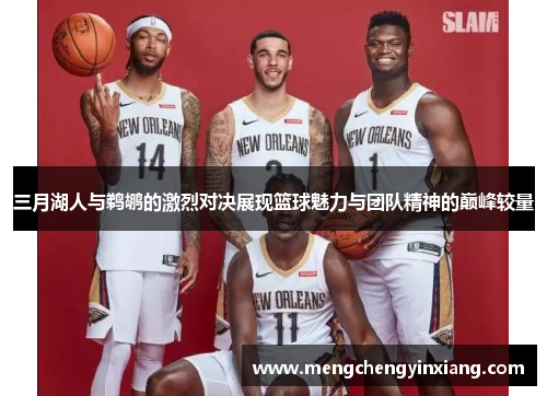 三月湖人与鹈鹕的激烈对决展现篮球魅力与团队精神的巅峰较量
