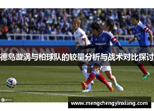 德岛漩涡与柏球队的较量分析与战术对比探讨