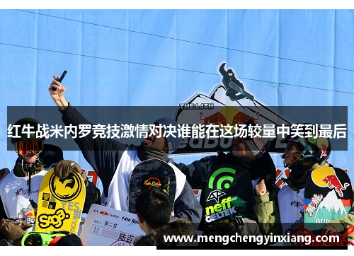 红牛战米内罗竞技激情对决谁能在这场较量中笑到最后