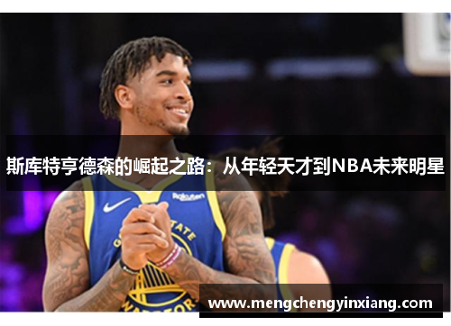 斯库特亨德森的崛起之路：从年轻天才到NBA未来明星
