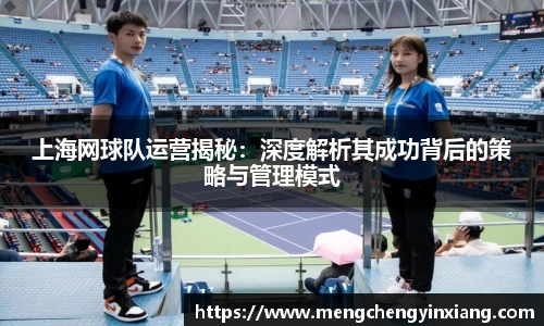 上海网球队运营揭秘：深度解析其成功背后的策略与管理模式